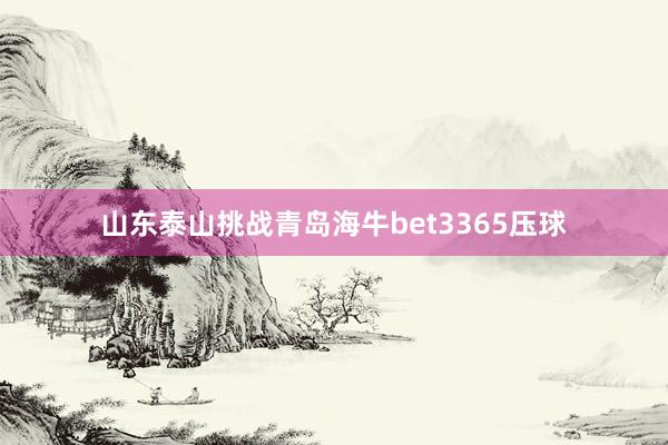 山东泰山挑战青岛海牛bet3365压球