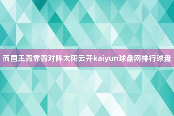 而国王背靠背对阵太阳云开kaiyun球盘网排行球盘