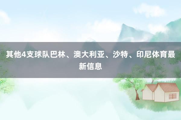 其他4支球队巴林、澳大利亚、沙特、印尼体育最新信息