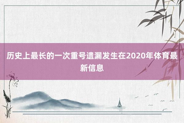 历史上最长的一次重号遗漏发生在2020年体育最新信息