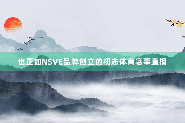 也正如NSVE品牌创立的初志体育赛事直播