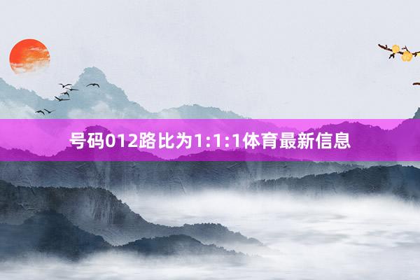 号码012路比为1:1:1体育最新信息