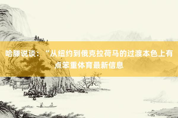 哈滕说谈：“从纽约到俄克拉荷马的过渡本色上有点笨重体育最新信息