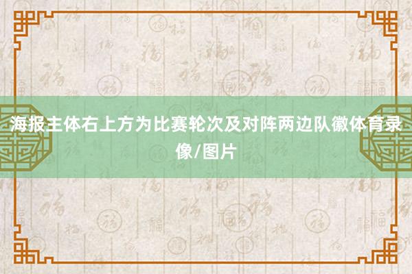 海报主体右上方为比赛轮次及对阵两边队徽体育录像/图片